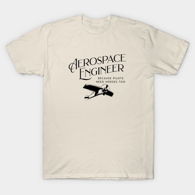 Aerospace Engineer Because Pilots Need Heroes Too T-Shirt by GasparArts